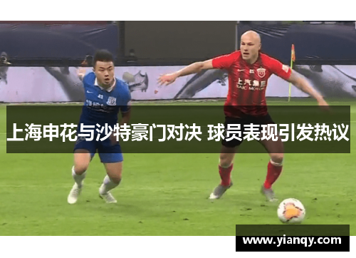 上海申花与沙特豪门对决 球员表现引发热议