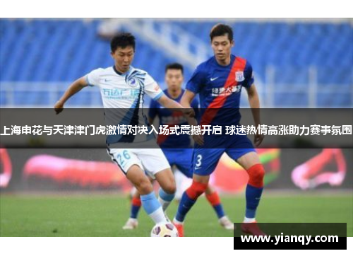 上海申花与天津津门虎激情对决入场式震撼开启 球迷热情高涨助力赛事氛围