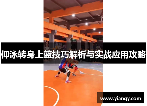 仰泳转身上篮技巧解析与实战应用攻略