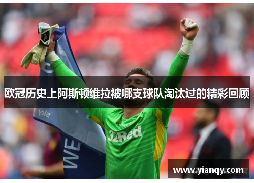 欧冠历史上阿斯顿维拉被哪支球队淘汰过的精彩回顾