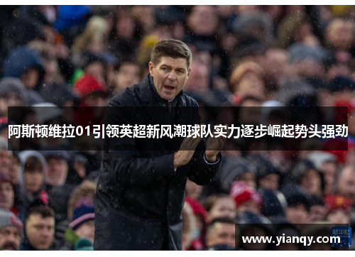 阿斯顿维拉01引领英超新风潮球队实力逐步崛起势头强劲